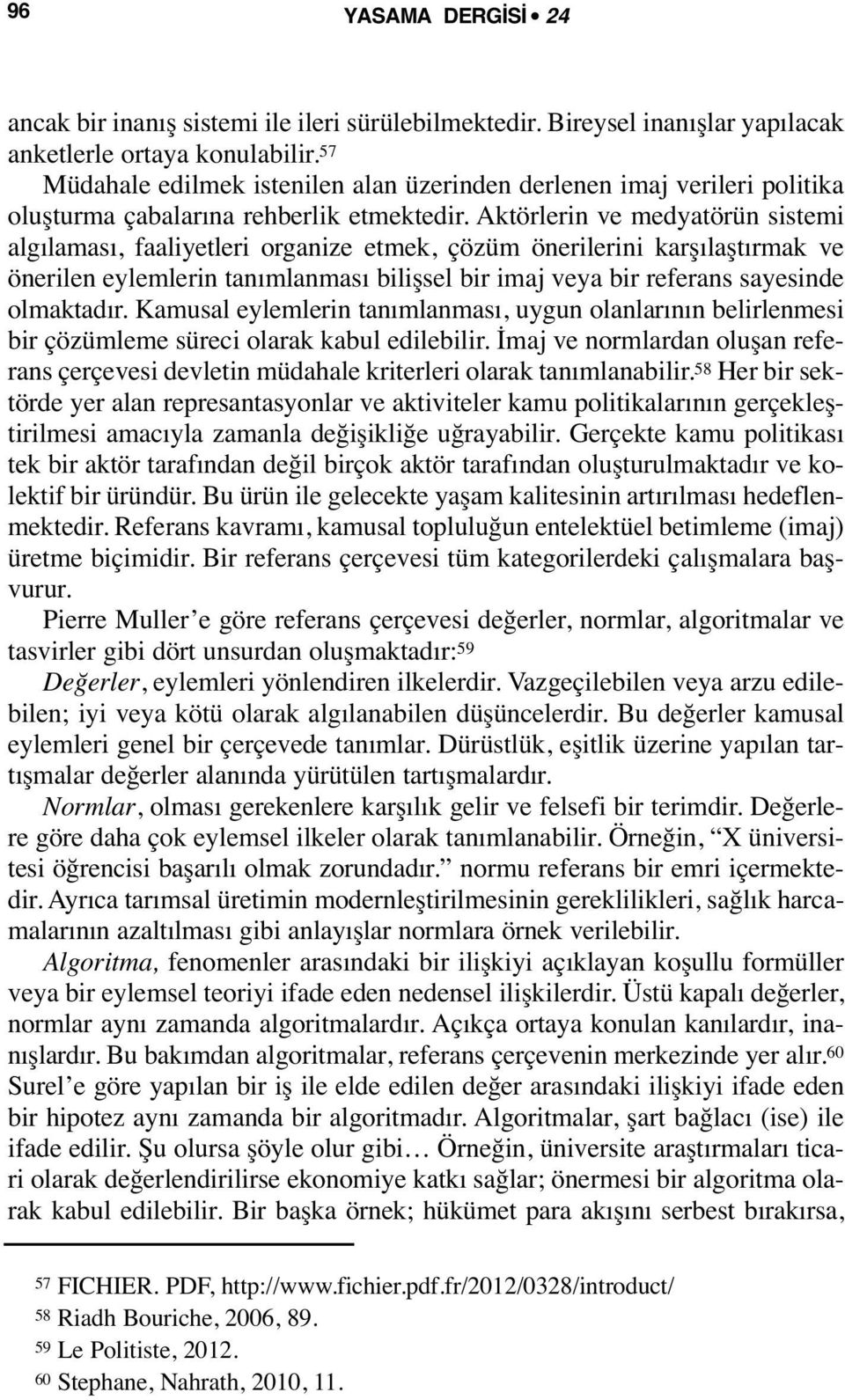 Aktörlerin ve medyatörün sistemi algılaması, faaliyetleri organize etmek, çözüm önerilerini karşılaştırmak ve önerilen eylemlerin tanımlanması bilişsel bir imaj veya bir referans sayesinde olmaktadır.