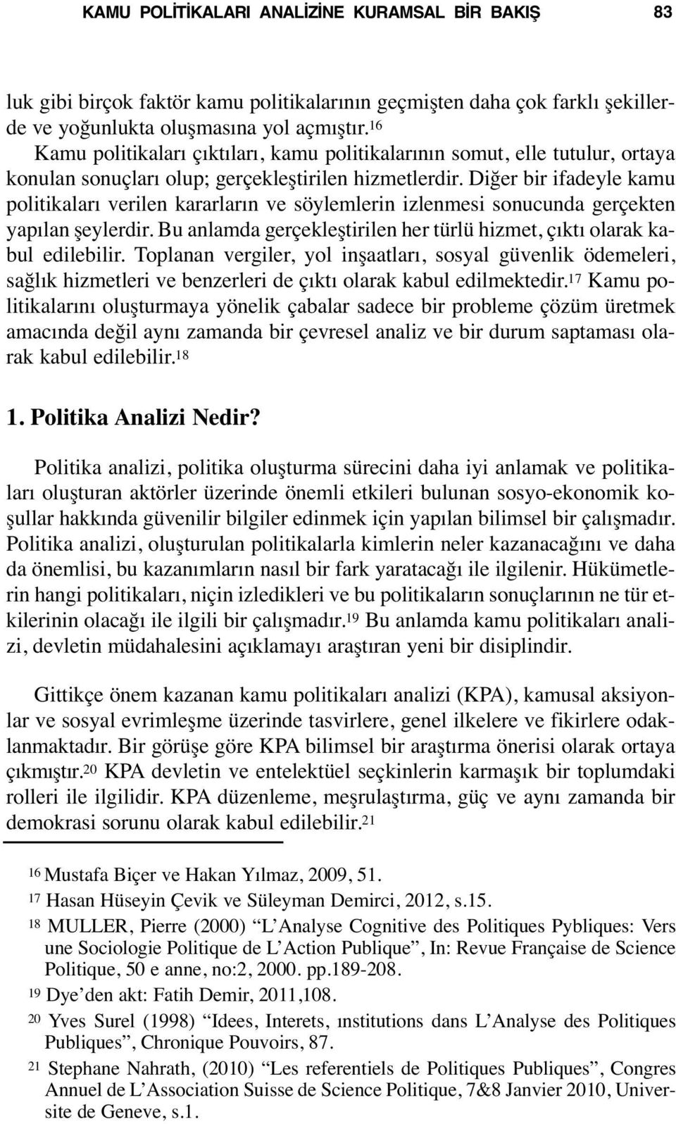 Diğer bir ifadeyle kamu politikaları verilen kararların ve söylemlerin izlenmesi sonucunda gerçekten yapılan şeylerdir. Bu anlamda gerçekleştirilen her türlü hizmet, çıktı olarak kabul edilebilir.