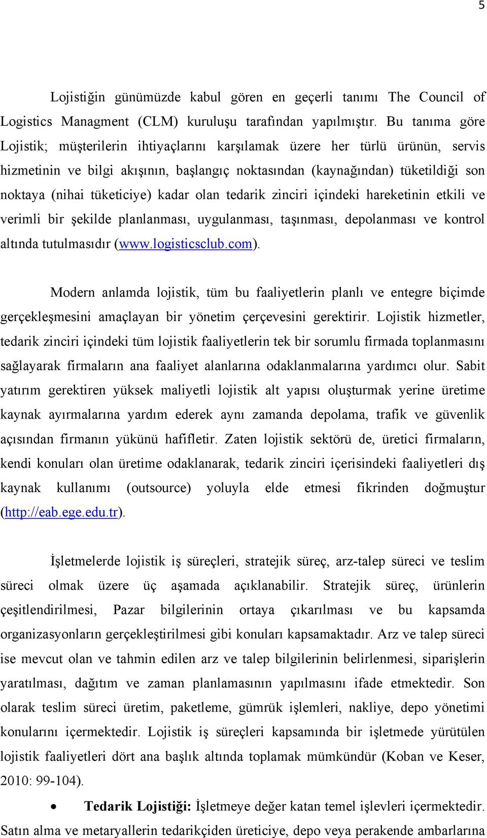 tüketiciye) kadar olan tedarik zinciri içindeki hareketinin etkili ve verimli bir şekilde planlanması, uygulanması, taşınması, depolanması ve kontrol altında tutulmasıdır (www.logisticsclub.com).