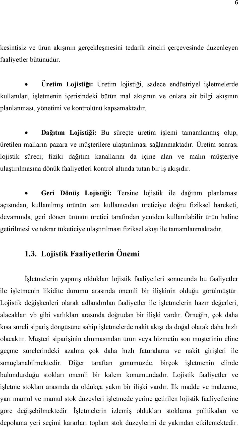 kapsamaktadır. Dağıtım Lojistiği: Bu süreçte üretim işlemi tamamlanmış olup, üretilen malların pazara ve müşterilere ulaştırılması sağlanmaktadır.