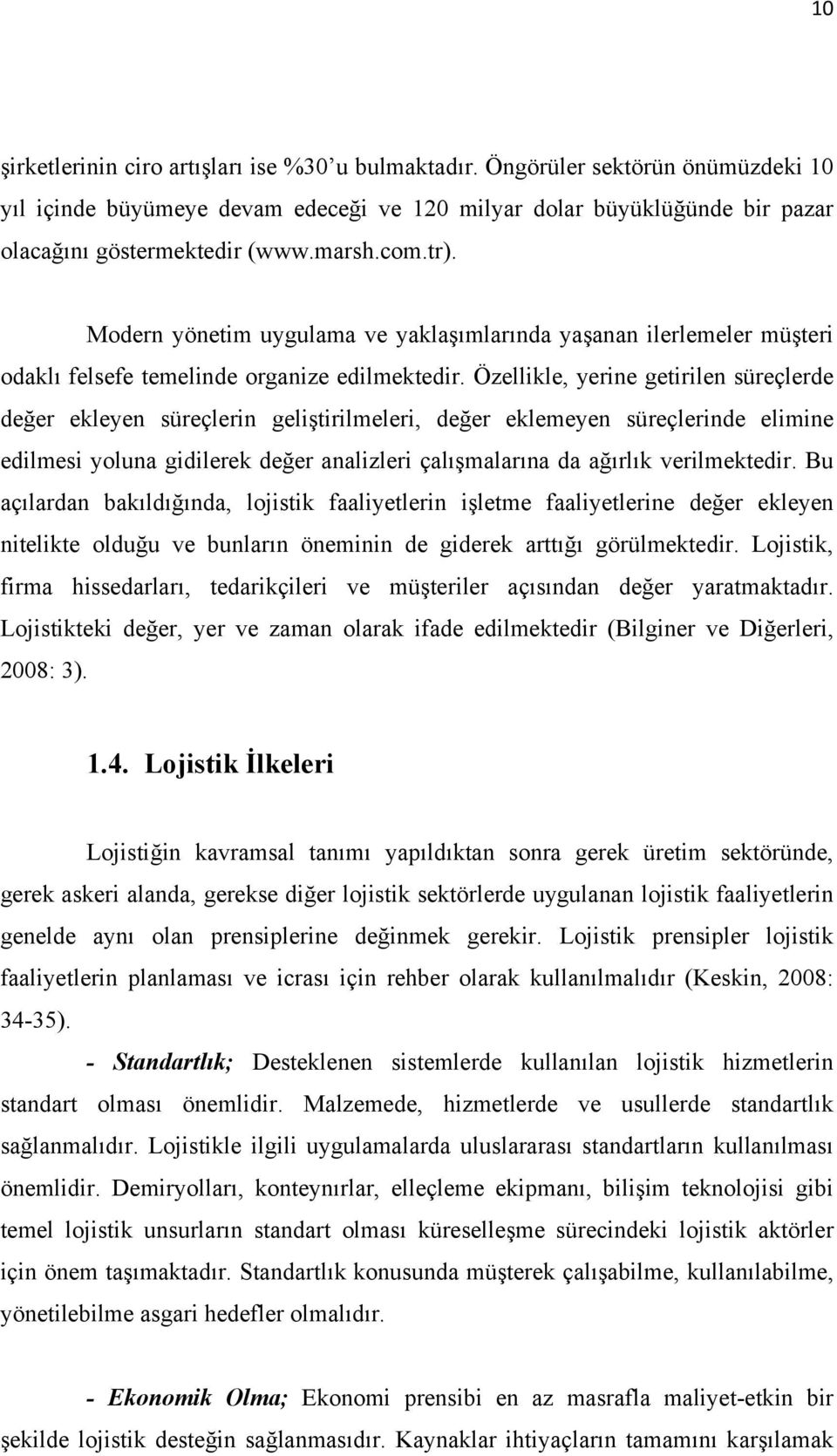 Özellikle, yerine getirilen süreçlerde değer ekleyen süreçlerin geliştirilmeleri, değer eklemeyen süreçlerinde elimine edilmesi yoluna gidilerek değer analizleri çalışmalarına da ağırlık