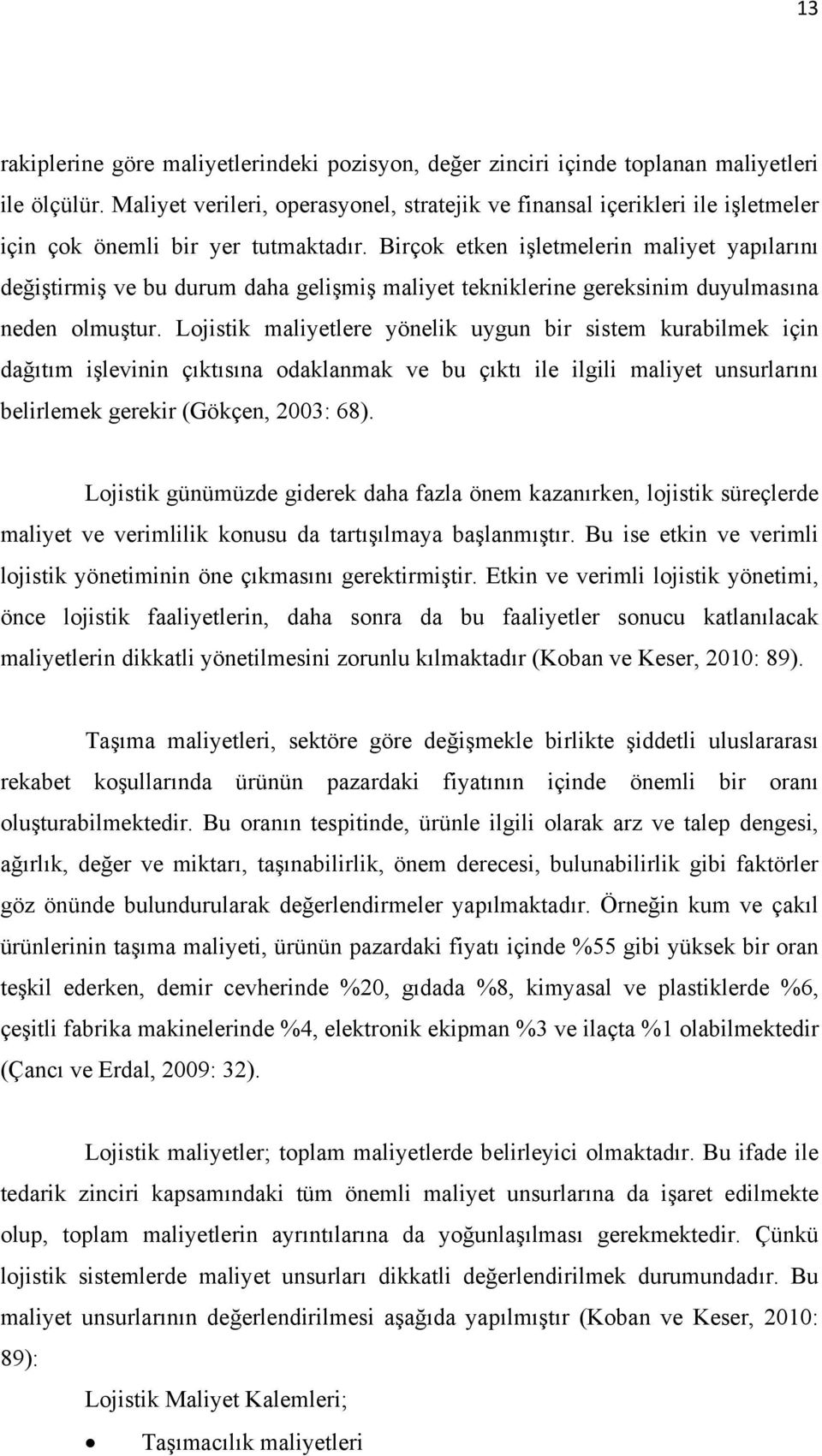 Birçok etken işletmelerin maliyet yapılarını değiştirmiş ve bu durum daha gelişmiş maliyet tekniklerine gereksinim duyulmasına neden olmuştur.