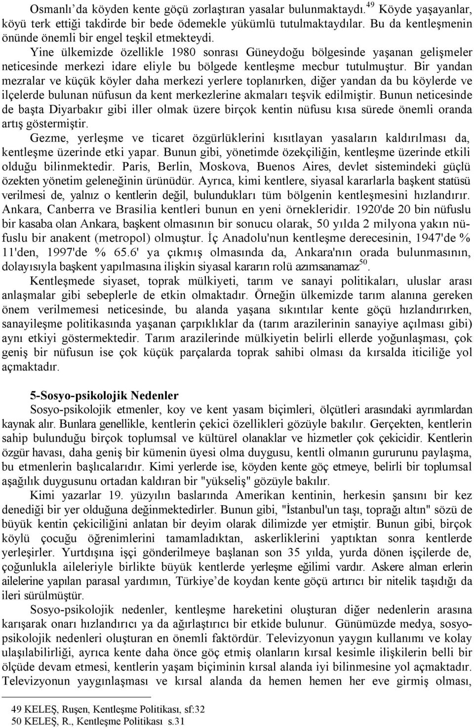 Yine ülkemizde özellikle 1980 sonrası Güneydoğu bölgesinde yaşanan gelişmeler neticesinde merkezi idare eliyle bu bölgede kentleşme mecbur tutulmuştur.