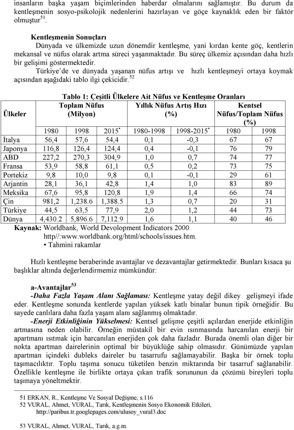 Bu süreç ülkemiz açısından daha hızlı bir gelişimi göstermektedir. Türkiye de ve dünyada yaşanan nüfus artışı ve hızlı kentleşmeyi ortaya koymak açısından aşağıdaki tablo ilgi çekicidir.