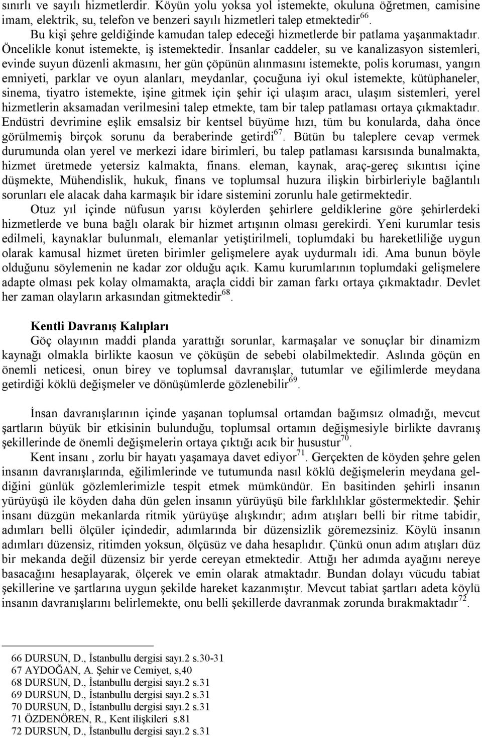 İnsanlar caddeler, su ve kanalizasyon sistemleri, evinde suyun düzenli akmasını, her gün çöpünün alınmasını istemekte, polis koruması, yangın emniyeti, parklar ve oyun alanları, meydanlar, çocuğuna