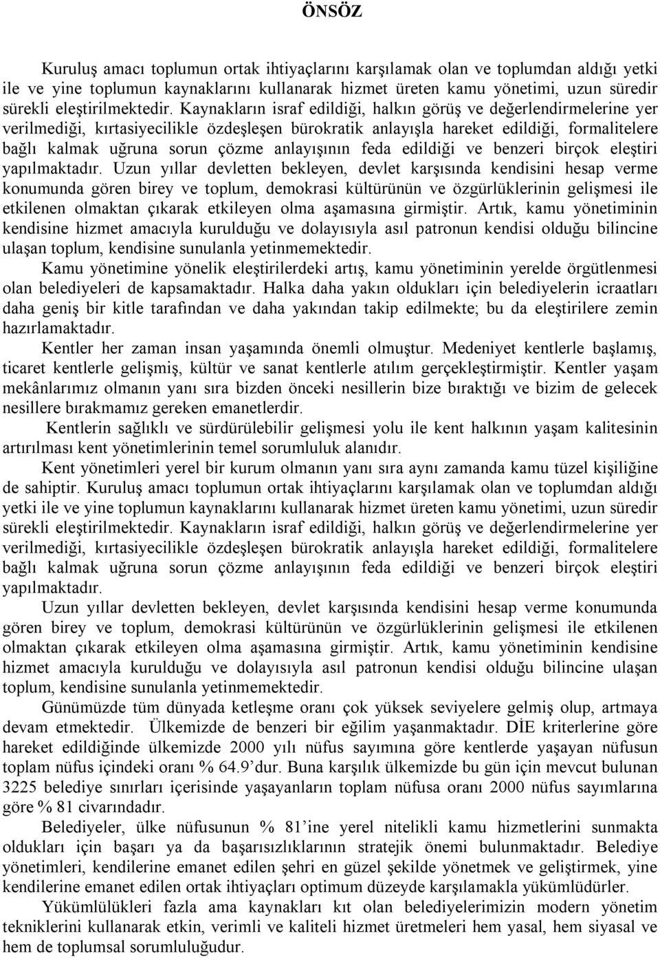 Kaynakların israf edildiği, halkın görüş ve değerlendirmelerine yer verilmediği, kırtasiyecilikle özdeşleşen bürokratik anlayışla hareket edildiği, formalitelere bağlı kalmak uğruna sorun çözme