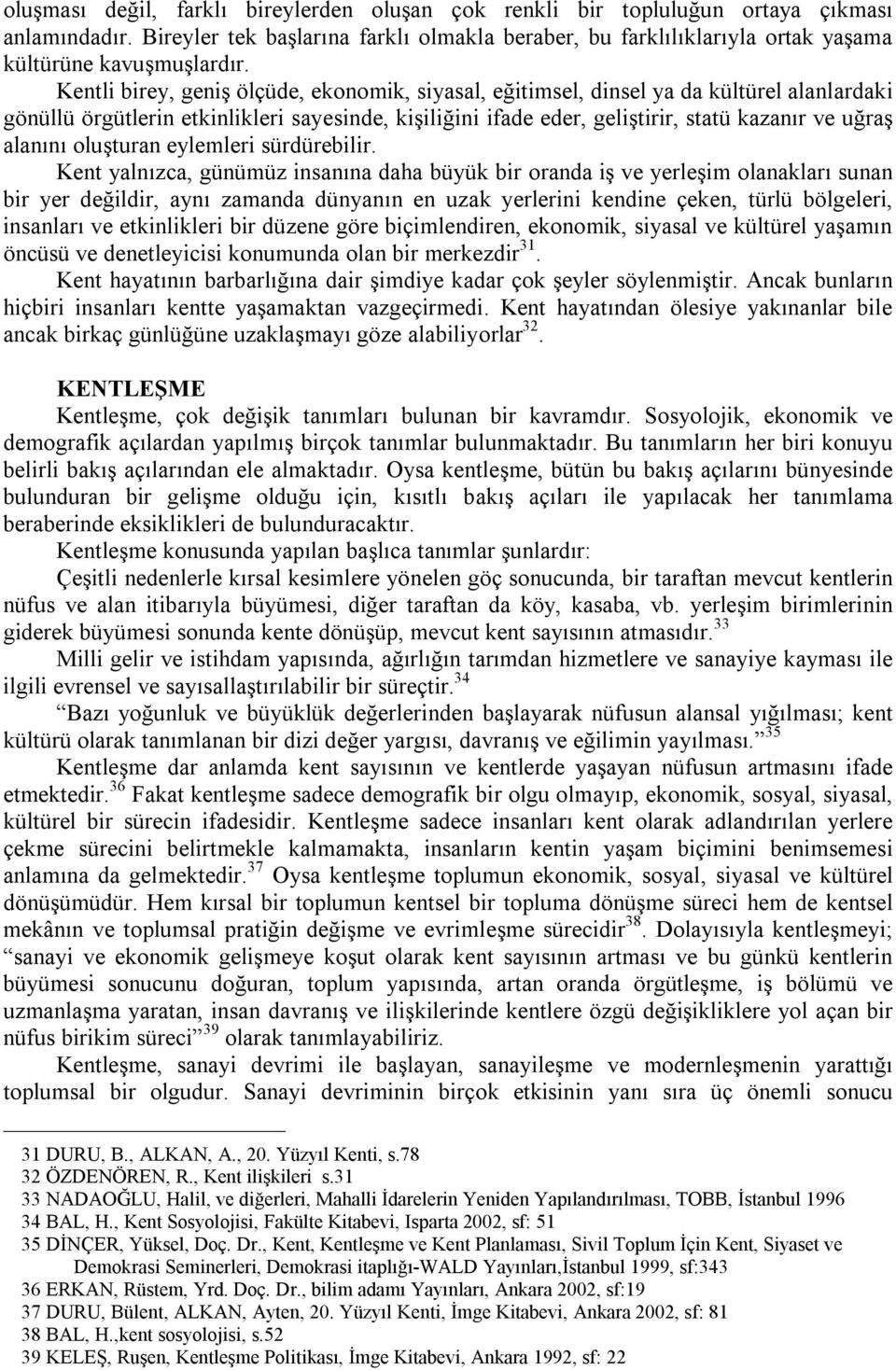 Kentli birey, geniş ölçüde, ekonomik, siyasal, eğitimsel, dinsel ya da kültürel alanlardaki gönüllü örgütlerin etkinlikleri sayesinde, kişiliğini ifade eder, geliştirir, statü kazanır ve uğraş