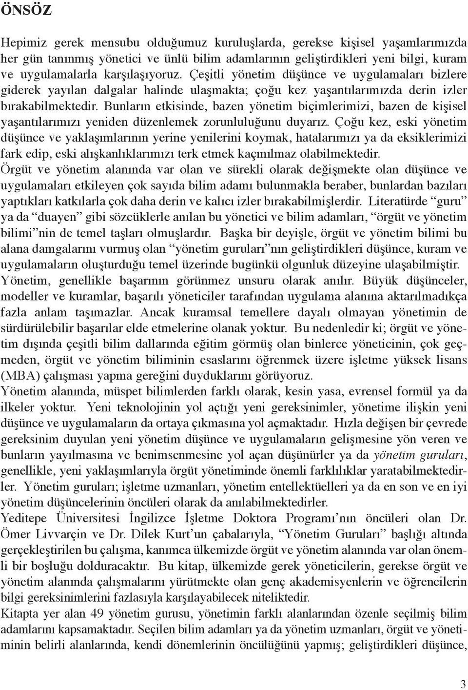 Bunların etkisinde, bazen yönetim biçimlerimizi, bazen de kişisel yaşantılarımızı yeniden düzenlemek zorunluluğunu duyarız.