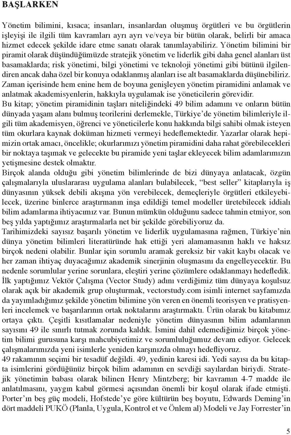 Yönetim bilimini bir piramit olarak düşündüğümüzde stratejik yönetim ve liderlik gibi daha genel alanları üst basamaklarda; risk yönetimi, bilgi yönetimi ve teknoloji yönetimi gibi bütünü