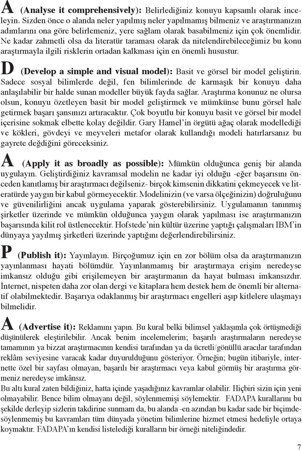 Ne kadar zahmetli olsa da literatür taraması olarak da nitelendirebileceğimiz bu konu araştırmayla ilgili risklerin ortadan kalkması için en önemli husustur.