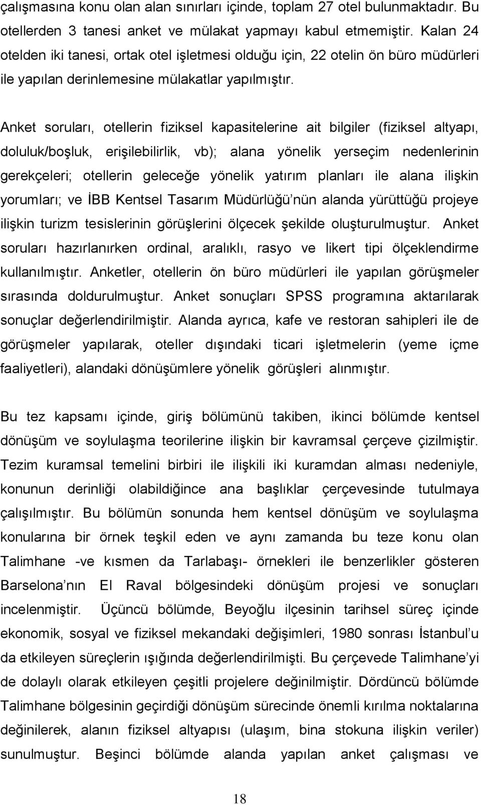 Anket soruları, otellerin fiziksel kapasitelerine ait bilgiler (fiziksel altyapı, doluluk/boşluk, erişilebilirlik, vb); alana yönelik yerseçim nedenlerinin gerekçeleri; otellerin geleceğe yönelik