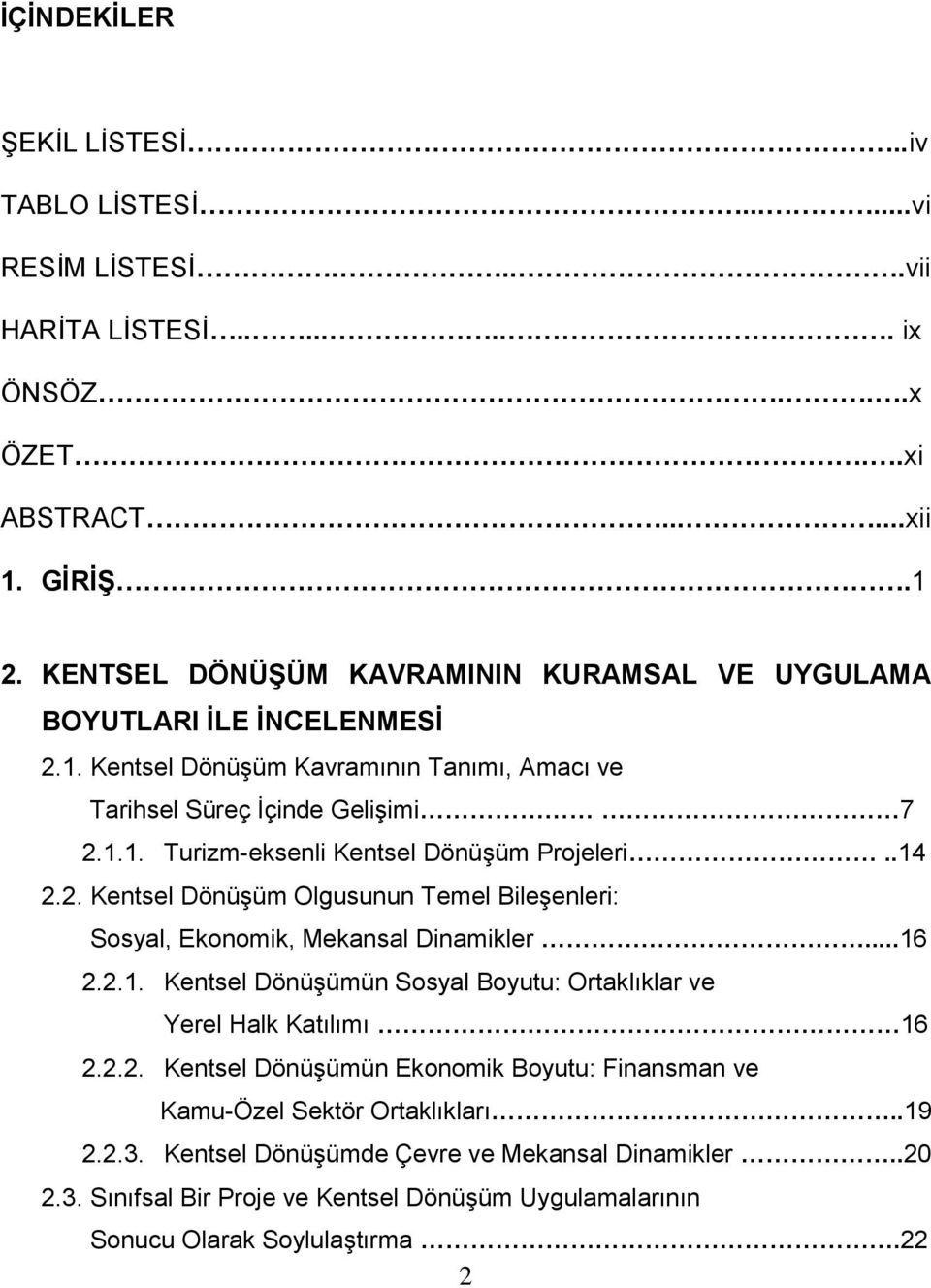 .14 2.2. Kentsel Dönüşüm Olgusunun Temel Bileşenleri: Sosyal, Ekonomik, Mekansal Dinamikler...16 2.2.1. Kentsel Dönüşümün Sosyal Boyutu: Ortaklıklar ve Yerel Halk Katılımı 16 2.2.2. Kentsel Dönüşümün Ekonomik Boyutu: Finansman ve Kamu-Özel Sektör Ortaklıkları.