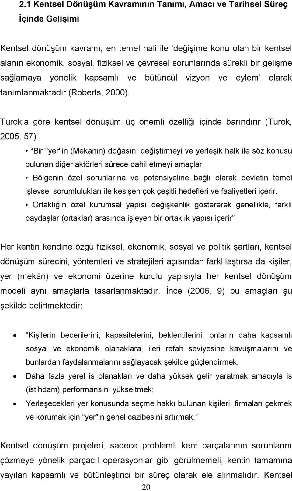 Turok a göre kentsel dönüşüm üç önemli özelliği içinde barındırır (Turok, 2005, 57) Bir "yer"in (Mekanın) doğasını değiştirmeyi ve yerleşik halk ile söz konusu bulunan diğer aktörleri sürece dahil