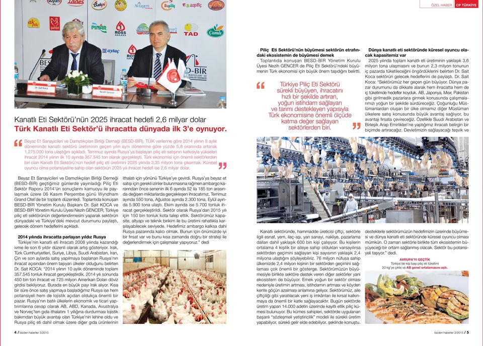 artarak 1.275.000 tona ulaştığını açıkladı. Temmuz ayında Rusya ya başlayan piliç eti satışının katkısıyla yükselen ihracat 2014 yılının ilk 10 ayında 357.545 ton olarak gerçekleşti.