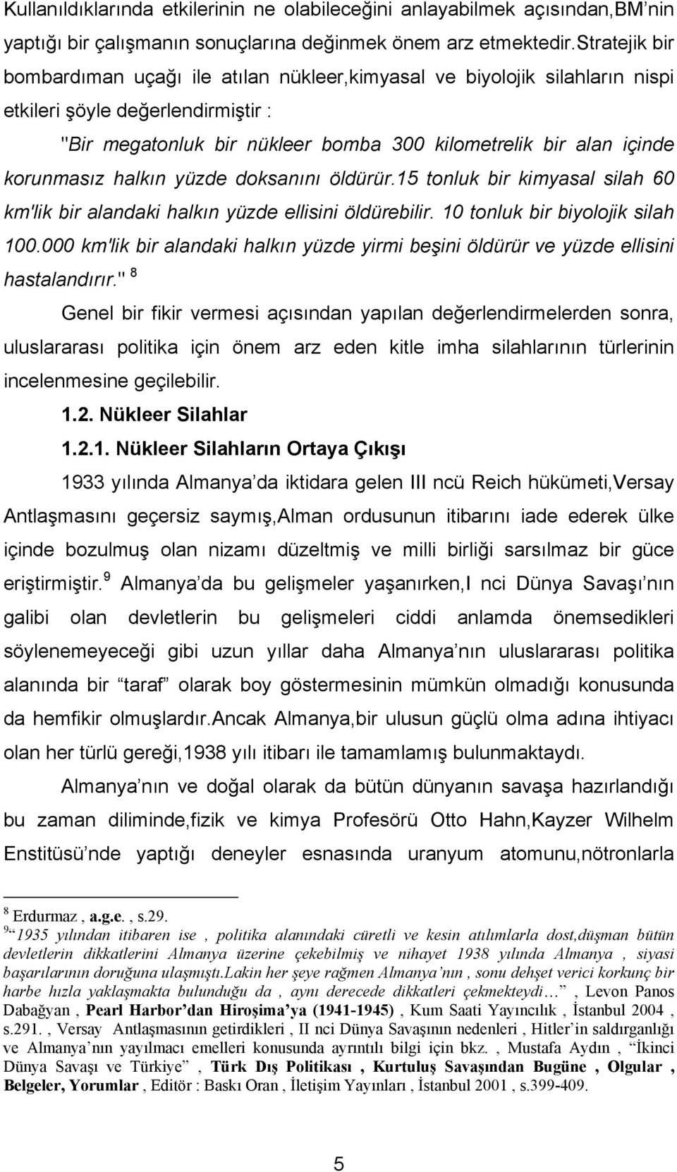 korunmasız halkın yüzde doksanını öldürür.15 tonluk bir kimyasal silah 60 km'lik bir alandaki halkın yüzde ellisini öldürebilir. 10 tonluk bir biyolojik silah 100.