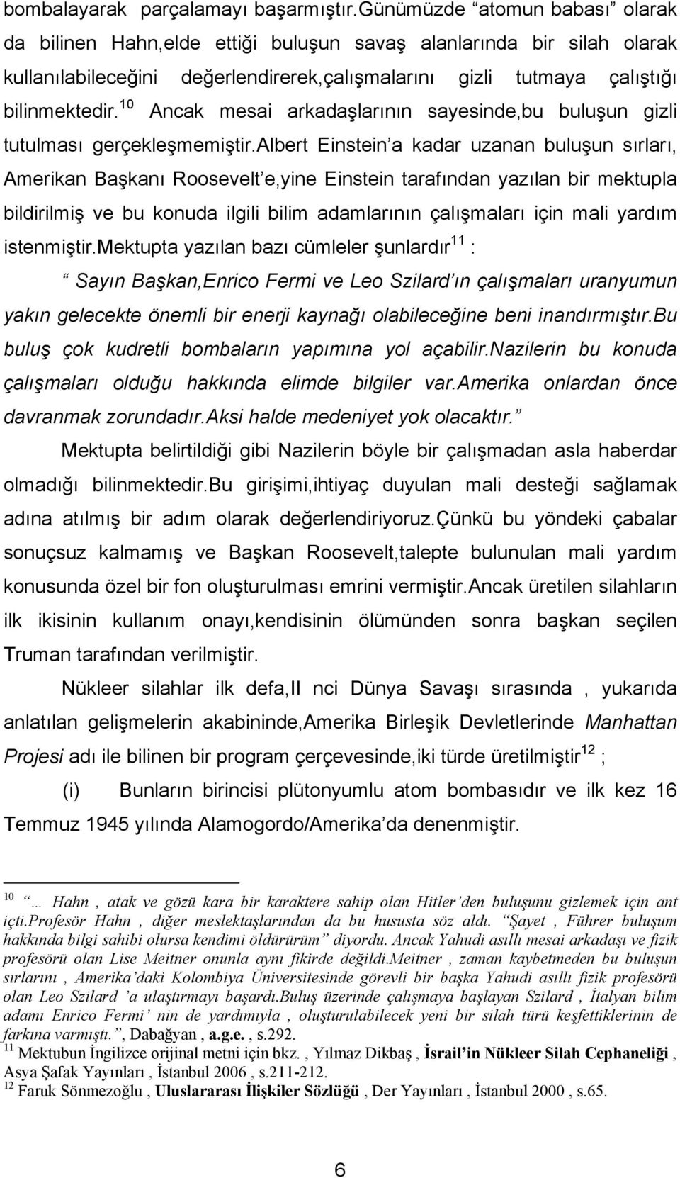 10 Ancak mesai arkadaşlarının sayesinde,bu buluşun gizli tutulması gerçekleşmemiştir.