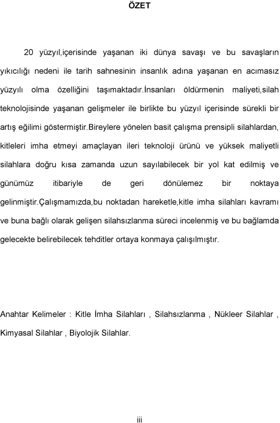 bireylere yönelen basit çalışma prensipli silahlardan, kitleleri imha etmeyi amaçlayan ileri teknoloji ürünü ve yüksek maliyetli silahlara doğru kısa zamanda uzun sayılabilecek bir yol kat edilmiş ve