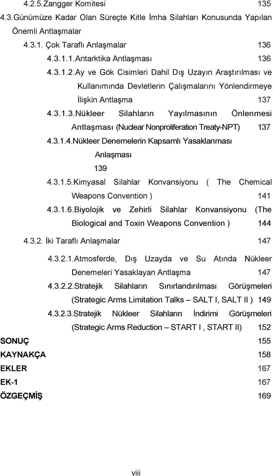 Kimyasal Silahlar Konvansiyonu ( The Chemical Weapons Convention ) 141 4.3.1.6.Biyolojik ve Zehirli Silahlar Konvansiyonu (The Biological and Toxin Weapons Convention ) 144 4.3.2.