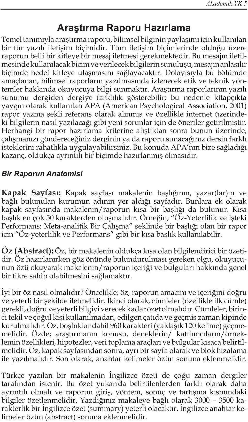 Bu mesajın iletilmesinde kullanılacak biçim ve verilecek bilgilerin sunuluşu, mesajın anlaşılır biçimde hedef kitleye ulaşmasını sağlayacaktır.