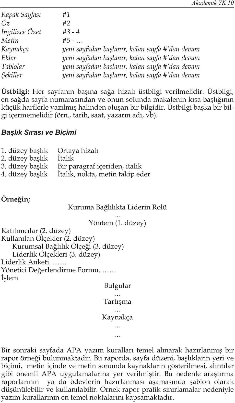 Üstbilgi, en sağda sayfa numarasından ve onun solunda makalenin kısa başlığının küçük harflerle yazılmış halinden oluşan bir bilgidir. Üstbilgi başka bir bilgi içermemelidir (örn.