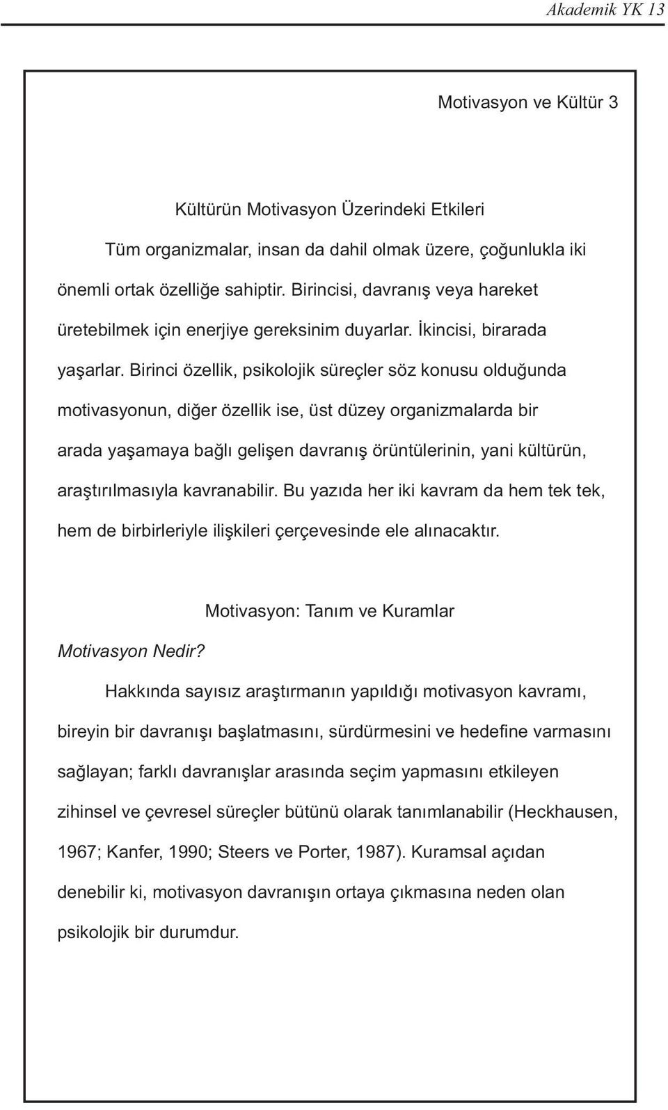 Birinci özellik, psikolojik süreçler söz konusu olduğunda motivasyonun, diğer özellik ise, üst düzey organizmalarda bir arada yaşamaya bağlı gelişen davranış örüntülerinin, yani kültürün,