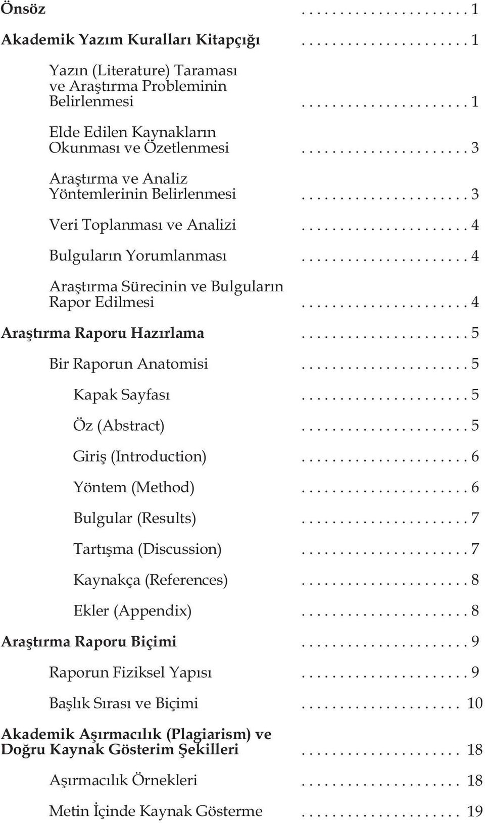 (Introduction) Yöntem (Method) Bulgular (Results) Tartışma (Discussion) Kaynakça (References) Ekler (Appendix) Araştırma Raporu Biçimi Raporun Fiziksel Yapısı Başlık Sırası ve Biçimi Akademik