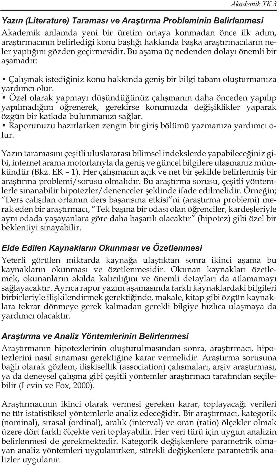 Özel olarak yapmayı düşündüğünüz çalışmanın daha önceden yapılıp yapılmadığını öğrenerek, gerekirse konunuzda değişiklikler yaparak özgün bir katkıda bulunmanızı sağlar.