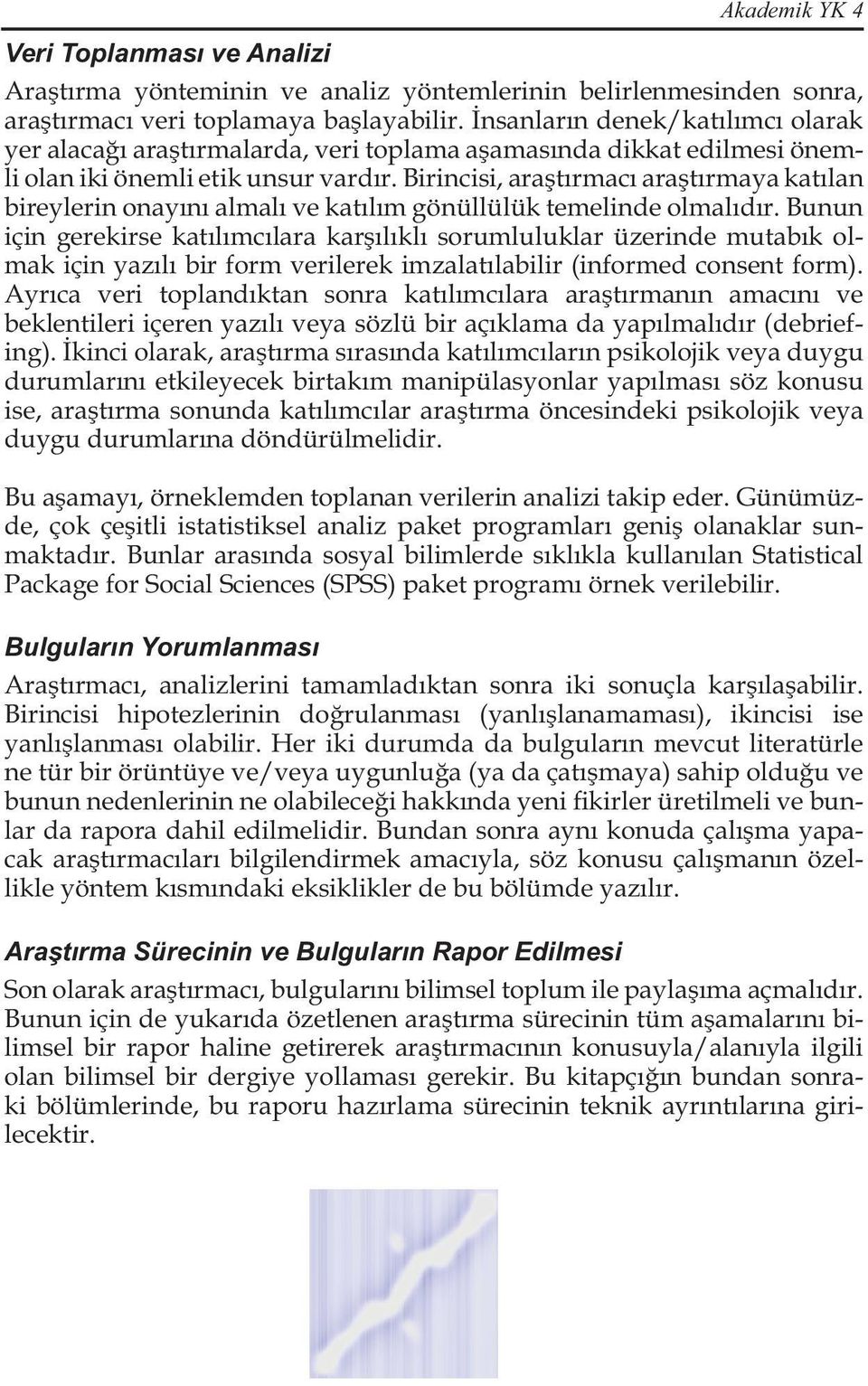 Birincisi, araştırmacı araştırmaya katılan bireylerin onayını almalı ve katılım gönüllülük temelinde olmalıdır.