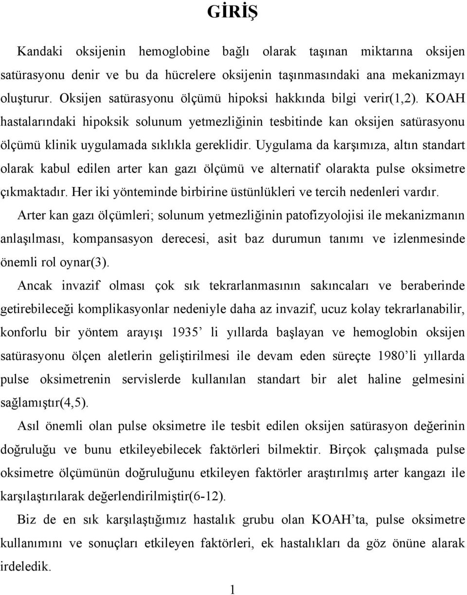 Uygulama da karşımıza, altın standart olarak kabul edilen arter kan gazı ölçümü ve alternatif olarakta pulse oksimetre çıkmaktadır.