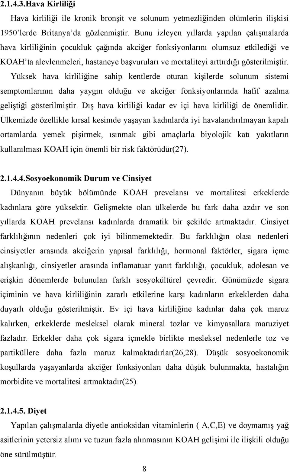 gösterilmiştir. Yüksek hava kirliliğine sahip kentlerde oturan kişilerde solunum sistemi semptomlarının daha yaygın olduğu ve akciğer fonksiyonlarında hafif azalma geliştiği gösterilmiştir.