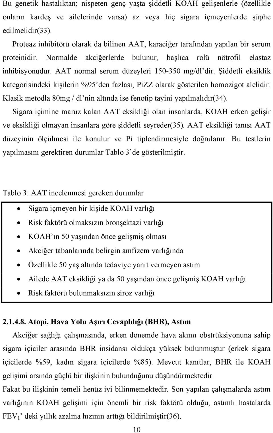 AAT normal serum düzeyleri 150-350 mg/dl dir. Şiddetli eksiklik kategorisindeki kişilerin %95 den fazlası, PiZZ olarak gösterilen homozigot alelidir.