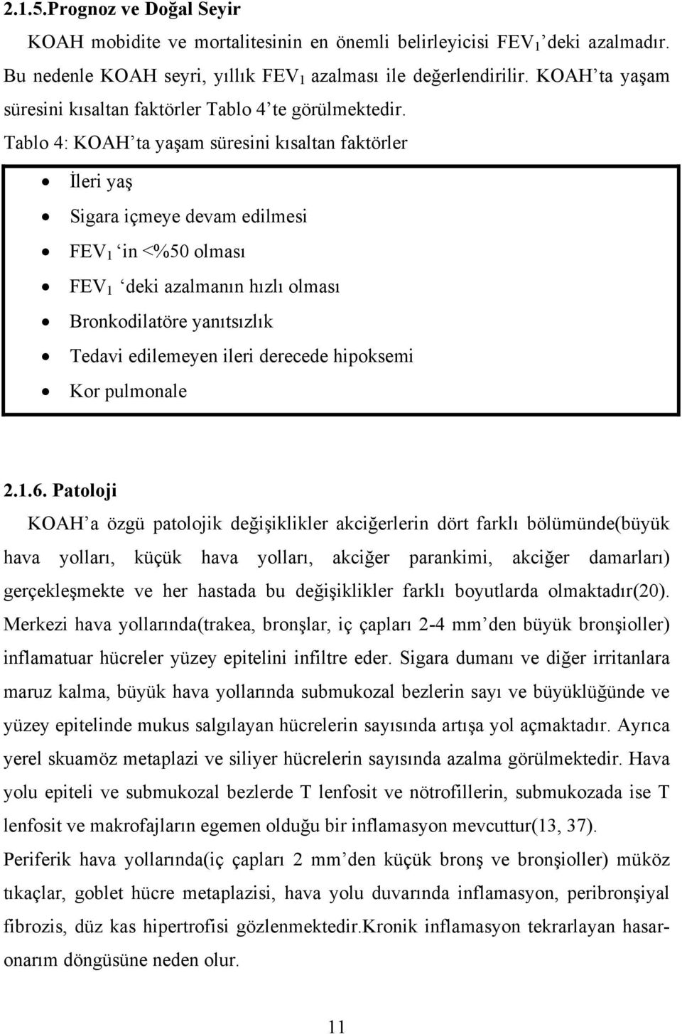 Tablo 4: KOAH ta yaşam süresini kısaltan faktörler İleri yaş Sigara içmeye devam edilmesi FEV 1 in <%50 olması FEV 1 deki azalmanın hızlı olması Bronkodilatöre yanıtsızlık Tedavi edilemeyen ileri