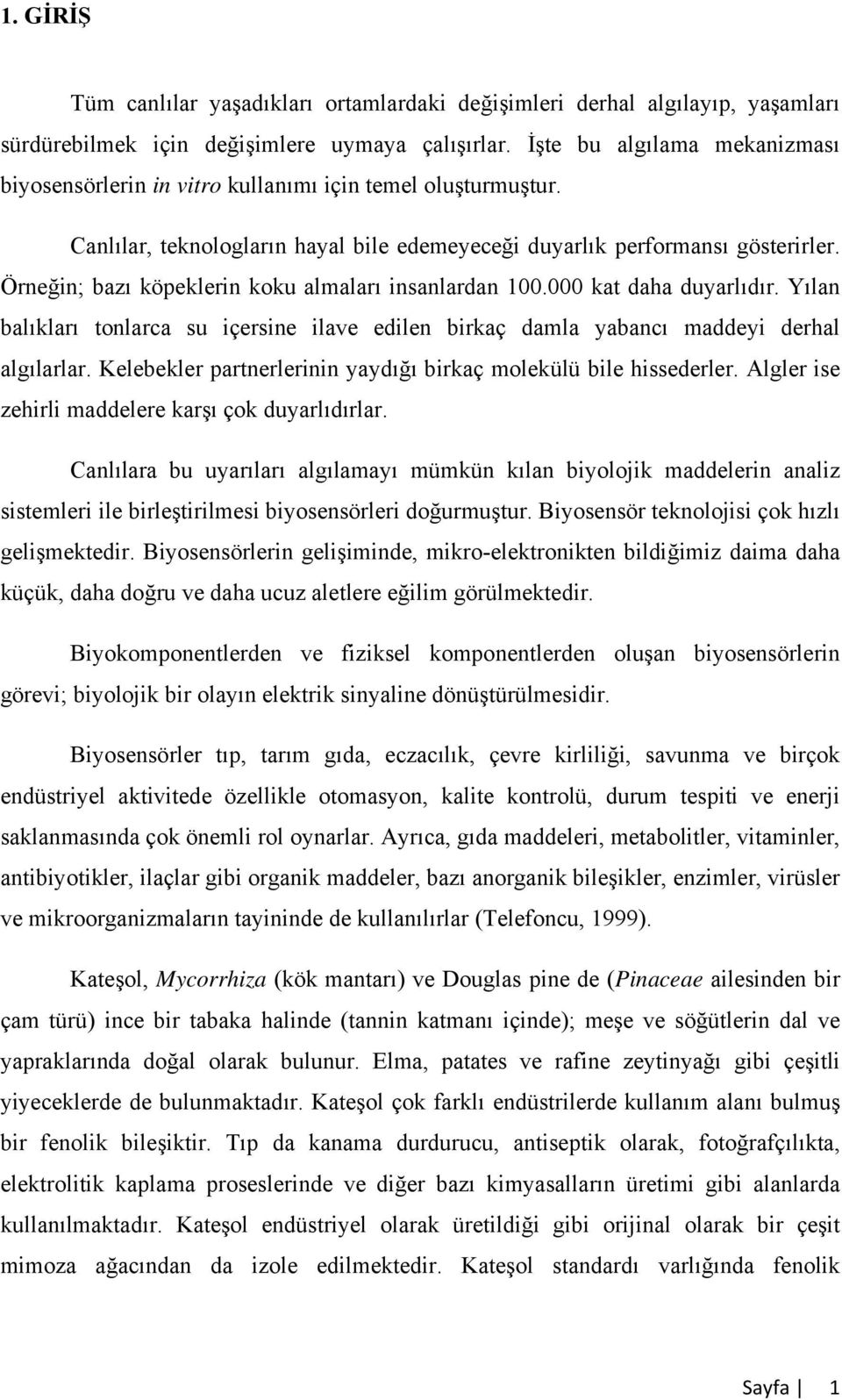 Örneğin; bazı köpeklerin koku almaları insanlardan 100.000 kat daha duyarlıdır. Yılan balıkları tonlarca su içersine ilave edilen birkaç damla yabancı maddeyi derhal algılarlar.