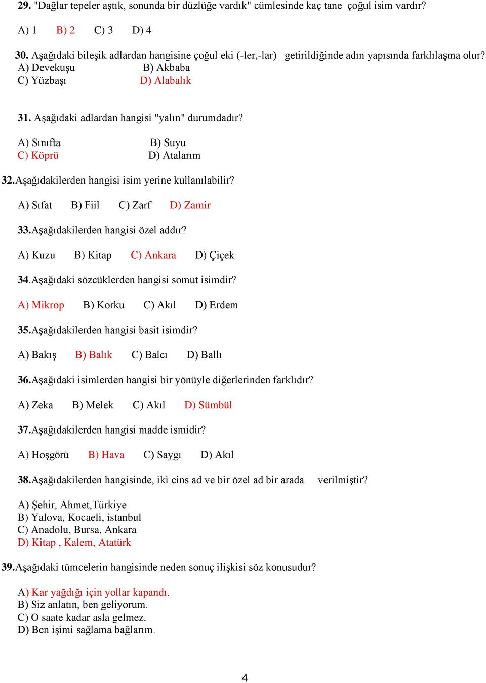 Aşağıdaki adlardan hangisi "yalın" durumdadır? A) Sınıfta B) Suyu C) Köprü D) Atalarım 32.Aşağıdakilerden hangisi isim yerine kullanılabilir? A) Sıfat B) Fiil C) Zarf D) Zamir 33.