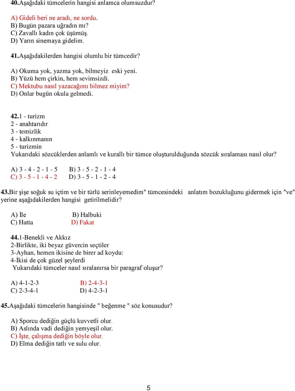 42.1 - turizm 2 - anahtarıdır 3 - temizlik 4 - kalkınmanın 5 - turizmin Yukarıdaki sözcüklerden anlamlı ve kurallı bir tümce oluşturulduğunda sözcük sıralaması nasıl olur?