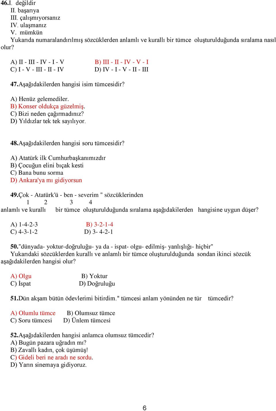 C) Bizi neden çağırmadınız? D) Yıldızlar tek tek sayılıyor. 48.Aşağıdakilerden hangisi soru tümcesidir?