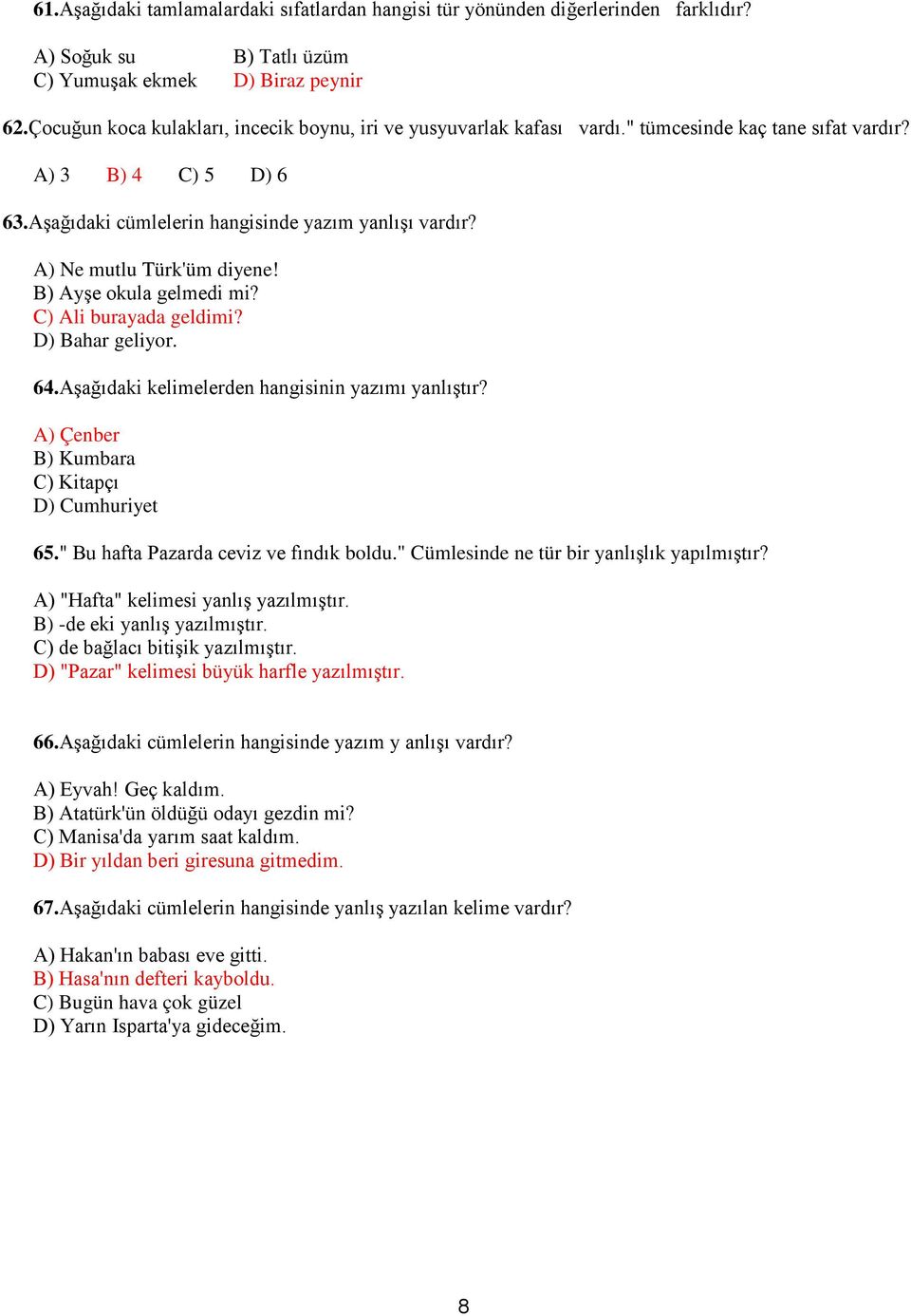 A) Ne mutlu Türk'üm diyene! B) Ayşe okula gelmedi mi? C) Ali burayada geldimi? D) Bahar geliyor. 64.Aşağıdaki kelimelerden hangisinin yazımı yanlıştır?