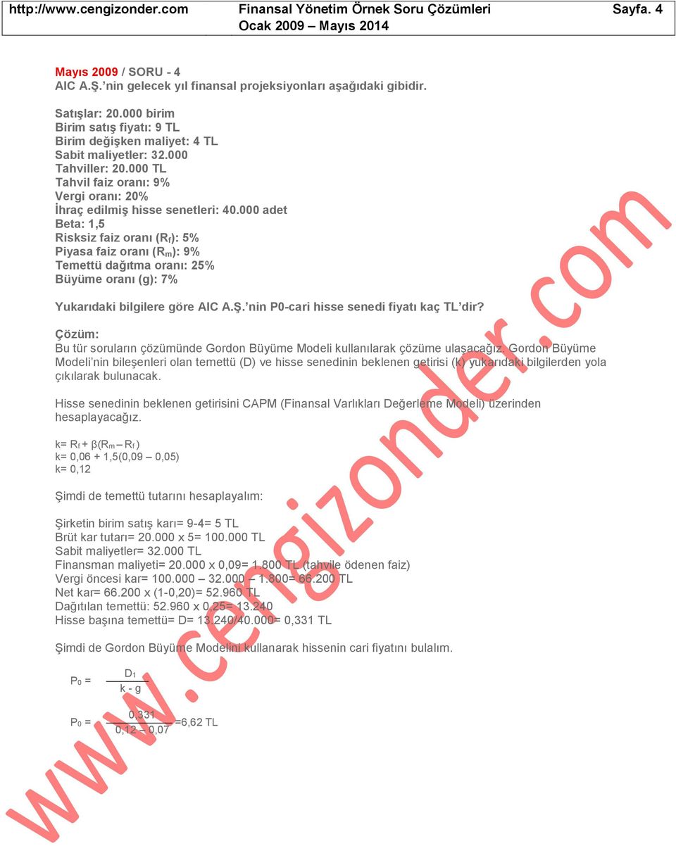 000 adet Beta: 1,5 Risksiz faiz oranı (R f): 5% Piyasa faiz oranı (R m): 9% Temettü dağıtma oranı: 25% Büyüme oranı (g): 7% Yukarıdaki bilgilere göre AIC A.Ş.