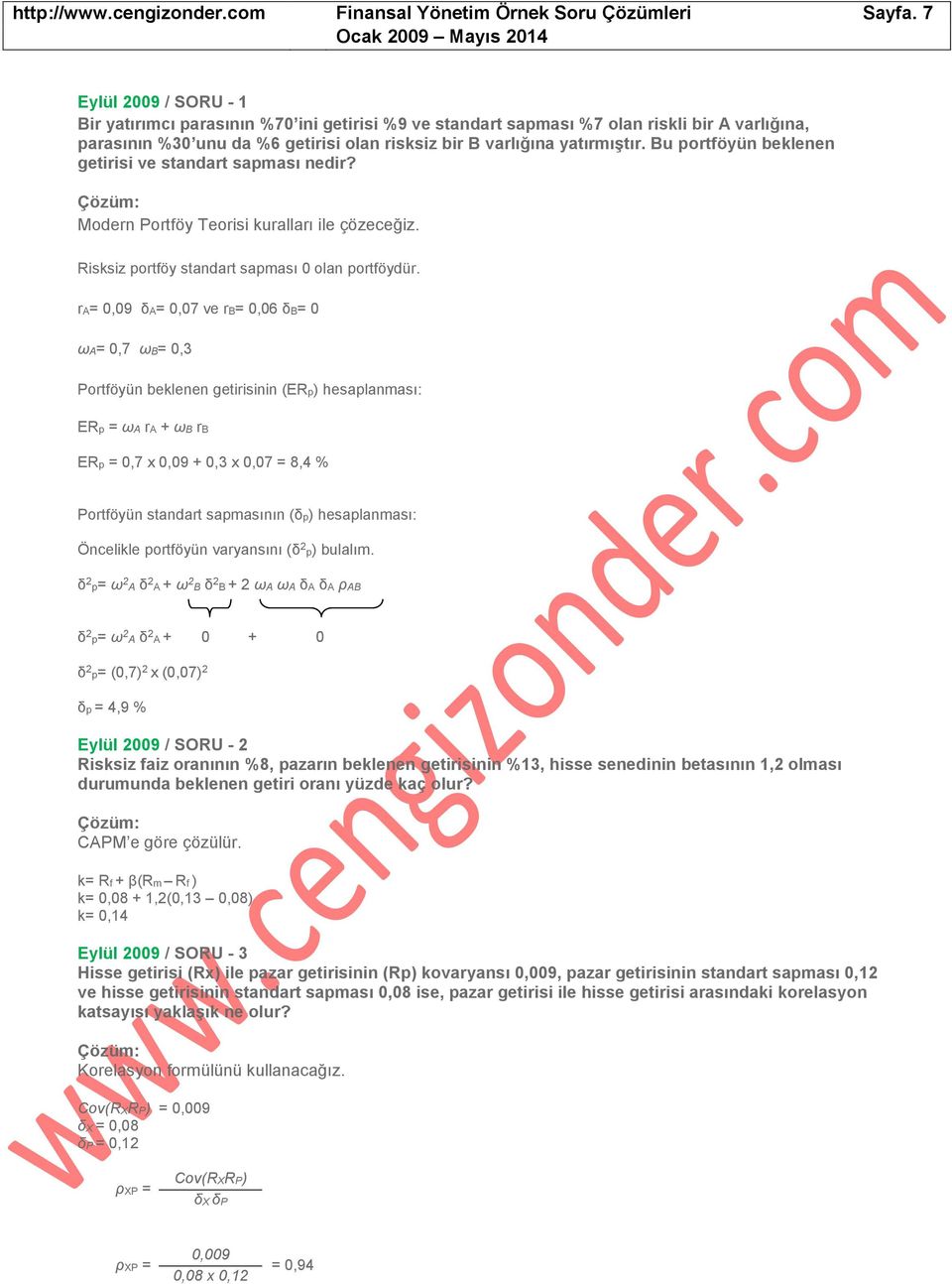 ra= 0,09 δa= 0,07 ve rb= 0,06 δb= 0 ωa= 0,7 ωb= 0,3 Portföyün beklenen getirisinin (ERp) hesaplanması: ERp = ωa ra + ωb rb ERp = 0,7 x 0,09 + 0,3 x 0,07 = 8,4 % Portföyün standart sapmasının (δp)