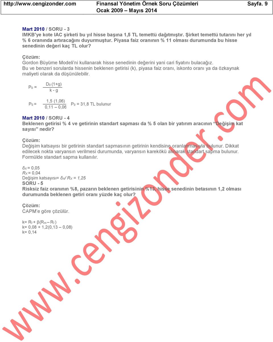 Bu ve benzeri sorularda hissenin beklenen getirisi (k), piyasa faiz oranı, iskonto oranı ya da özkaynak maliyeti olarak da düşünülebilir.