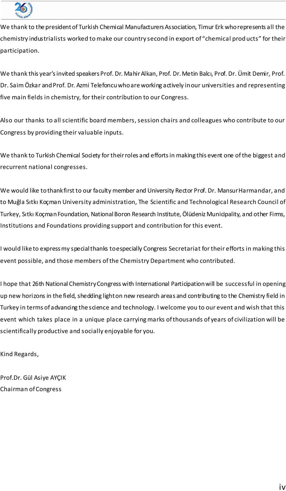 Mahir Alkan, Prof. Dr. Metin Balcı, Prof. Dr. Ümit Demir, Prof. Dr. Saim Özkar and Prof. Dr. Azmi Telefoncu who are working actively in our universities and representing five main fields in chemistry, for their contribution to our Congress.