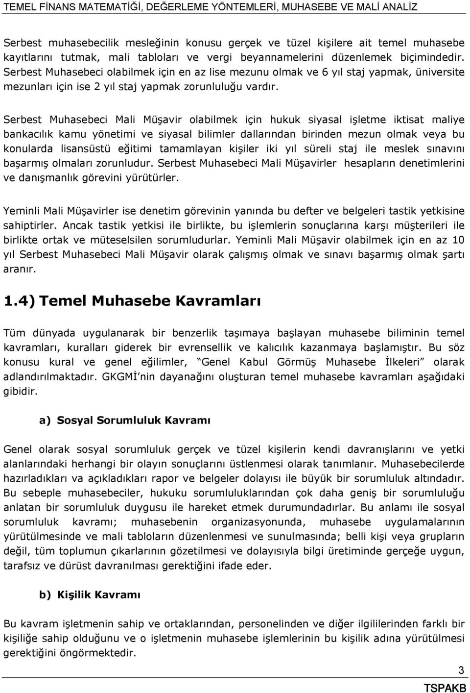 Serbest Muhasebeci Mali Müşavir olabilmek için hukuk siyasal işletme iktisat maliye bankacılık kamu yönetimi ve siyasal bilimler dallarından birinden mezun olmak veya bu konularda lisansüstü eğitimi