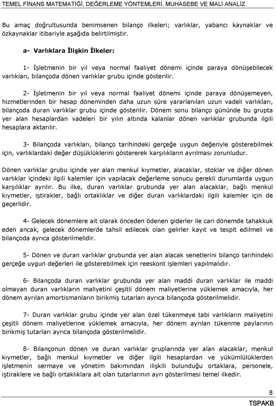 2- İşletmenin bir yıl veya normal faaliyet dönemi içinde paraya dönüşemeyen, hizmetlerinden bir hesap döneminden daha uzun süre yararlanılan uzun vadeli varlıkları, bilançoda duran varlıklar grubu