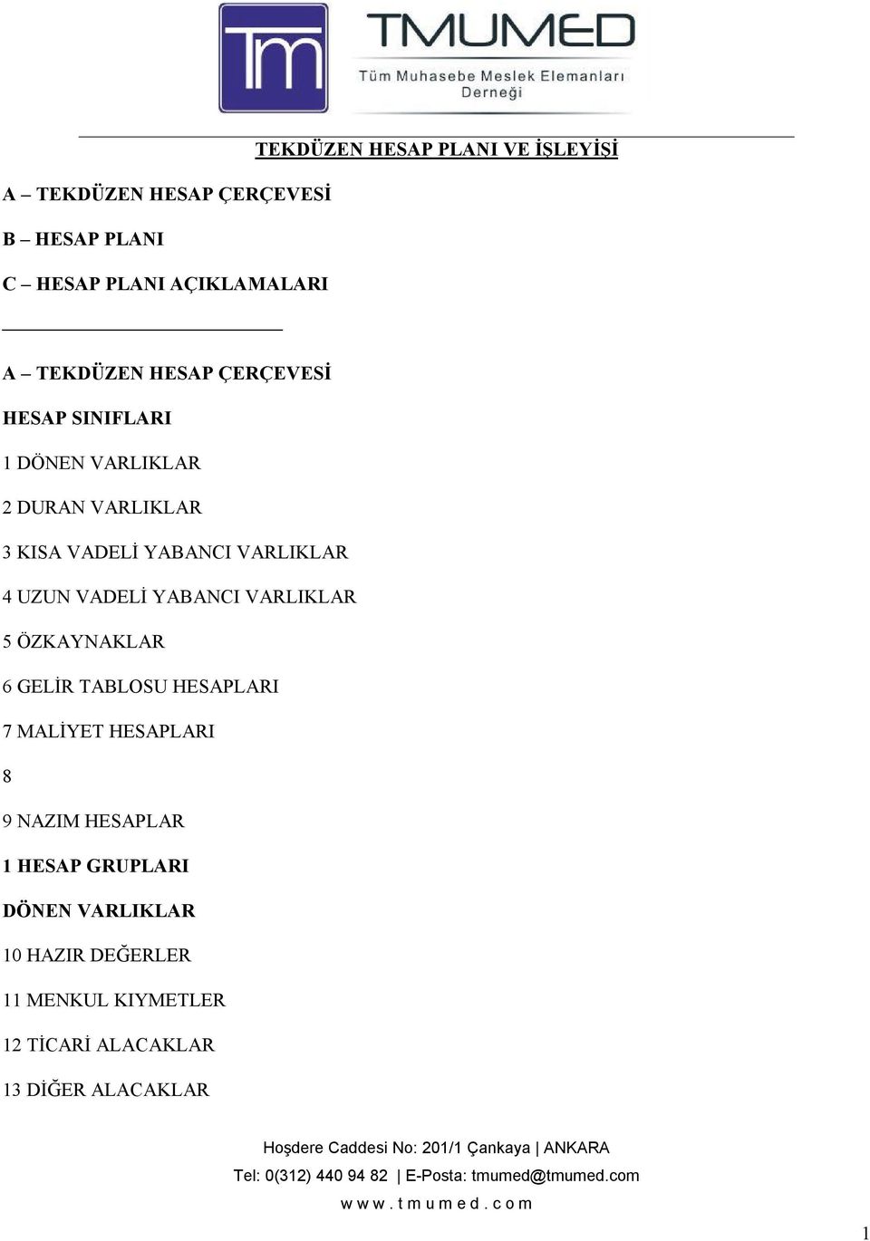 4 UZUN VADELİ YABANCI VARLIKLAR 5 ÖZKAYNAKLAR 6 GELİR TABLOSU HESAPLARI 7 MALİYET HESAPLARI 8 9 NAZIM