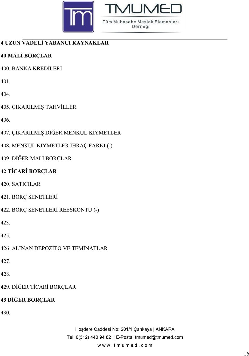 MENKUL KIYMETLER İHRAÇ FARKI (-) 409. DİĞER MALİ BORÇLAR 42 TİCARİ BORÇLAR 420. SATICILAR 421.