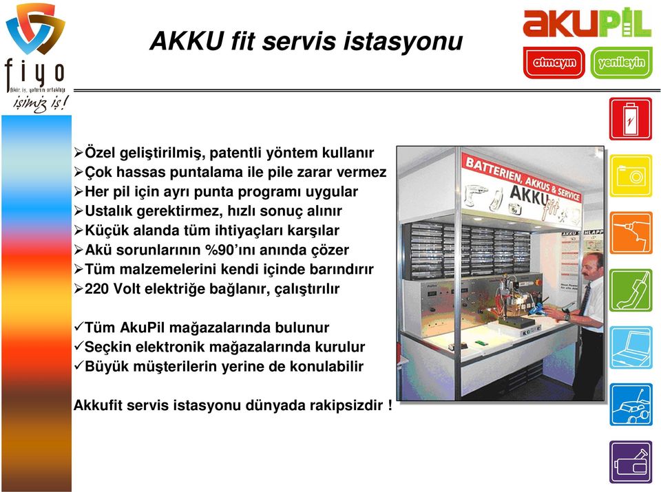 ını anında çözer Tüm malzemelerini kendi içinde barındırır 220 Volt elektriğe bağlanır, çalıştırılır Tüm AkuPil mağazalarında