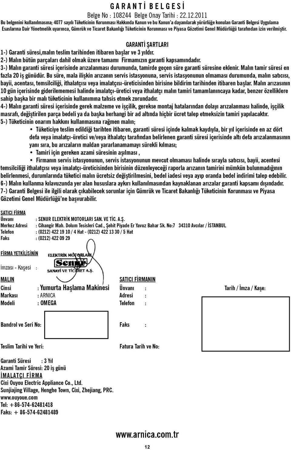 Ticaret Bakanlýðý Tüketicinin Korunmasý ve Piyasa Gözetimi Genel Müdürlüðü tarafýndan izin verilmiþtir. GARANTİ ŞARTLARI 1-) Garanti süresi,malın teslim tarihinden itibaren başlar ve 3 yıldır.