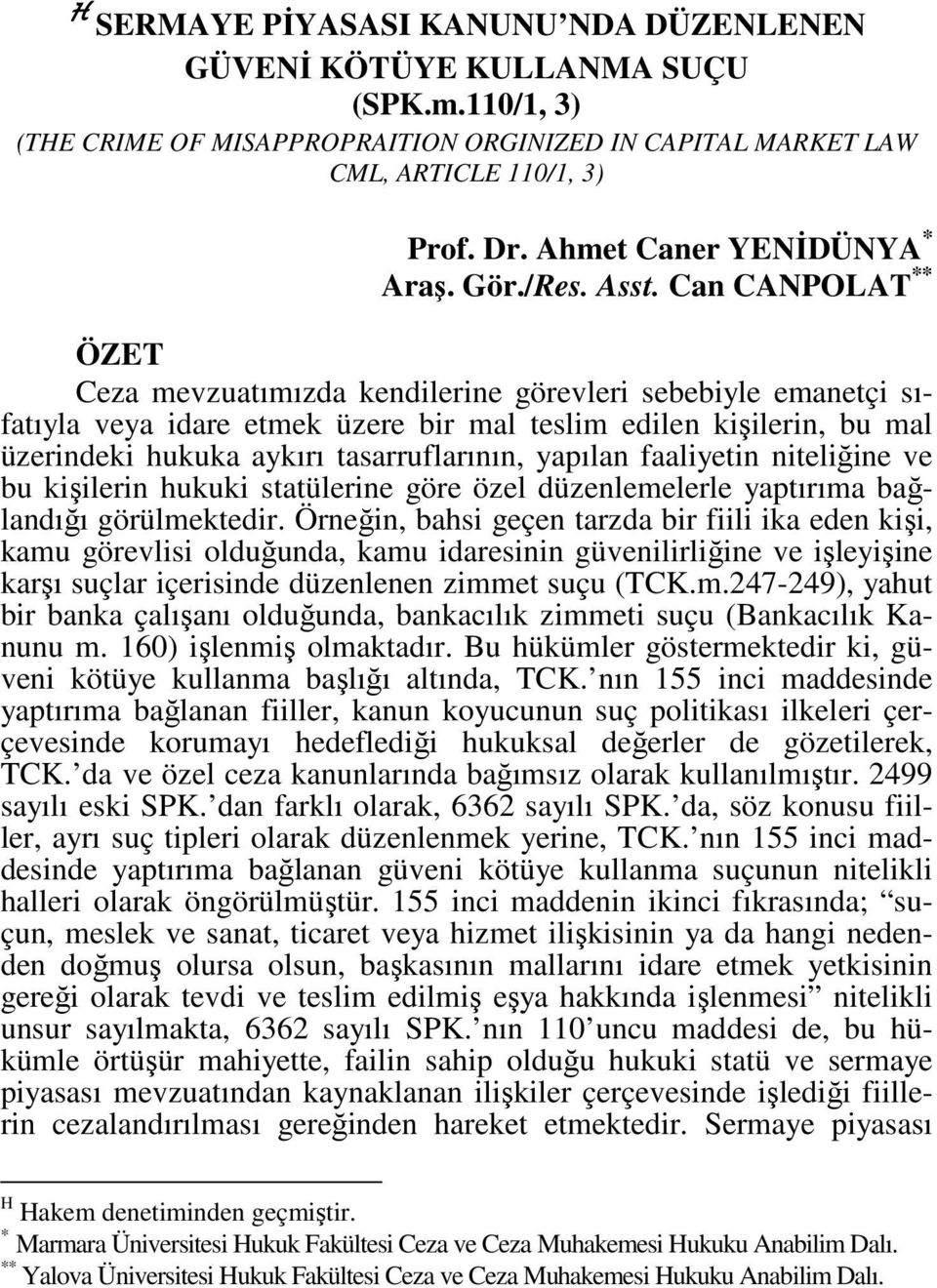 Can CANPOLAT ** ÖZET Ceza mevzuatımızda kendilerine görevleri sebebiyle emanetçi sıfatıyla veya idare etmek üzere bir mal teslim edilen kişilerin, bu mal üzerindeki hukuka aykırı tasarruflarının,