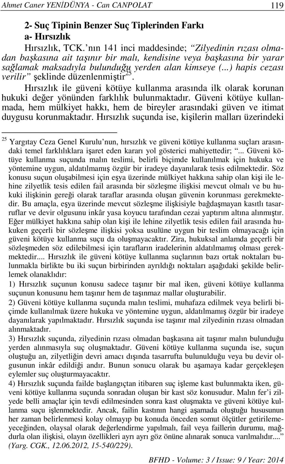 ..) hapis cezası verilir şeklinde düzenlenmiştir 25. Hırsızlık ile güveni kötüye kullanma arasında ilk olarak korunan hukuki değer yönünden farklılık bulunmaktadır.