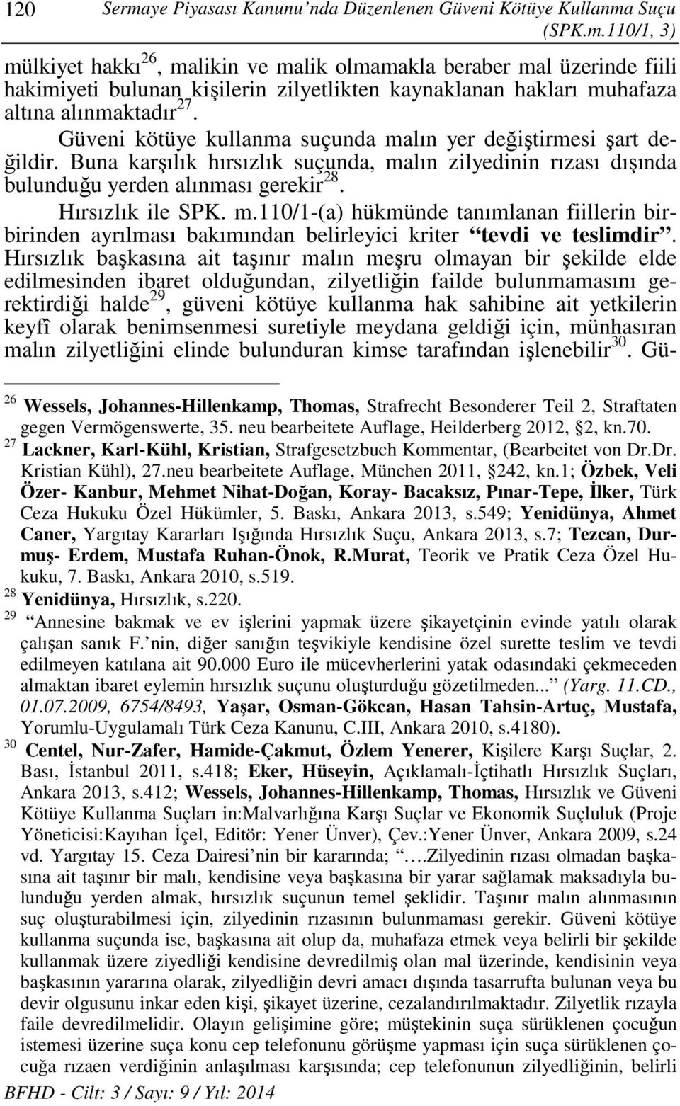 Hırsızlık başkasına ait taşınır malın meşru olmayan bir şekilde elde edilmesinden ibaret olduğundan, zilyetliğin failde bulunmamasını gerektirdiği halde 29, güveni kötüye kullanma hak sahibine ait